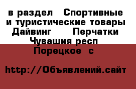  в раздел : Спортивные и туристические товары » Дайвинг »  » Перчатки . Чувашия респ.,Порецкое. с.